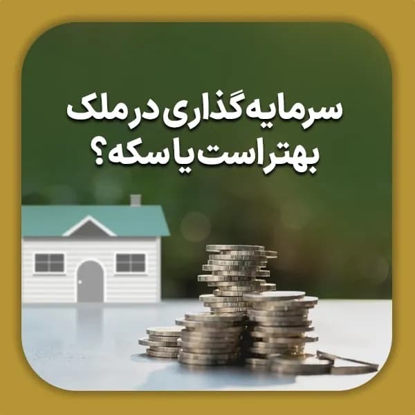 سرمایه گذاری در ملک بهتر است یا سکه؟
