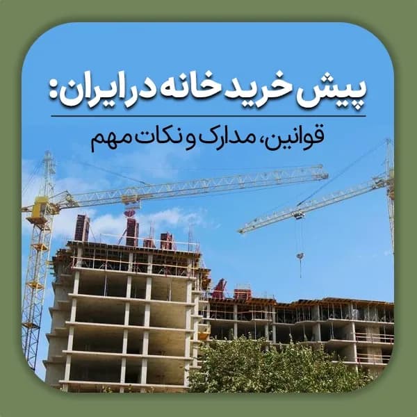 پیش خرید خانه در ایران قوانین، مدارک و نکات مهم